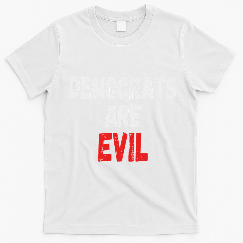 Democrats Are Evil, Funny Republican Pro Trump Politics Gift T-Shirt - White