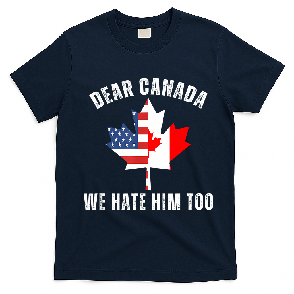Dear Canada We Hate Him Too Anti Trump Canadian Protest T-Shirt - Navy Blue