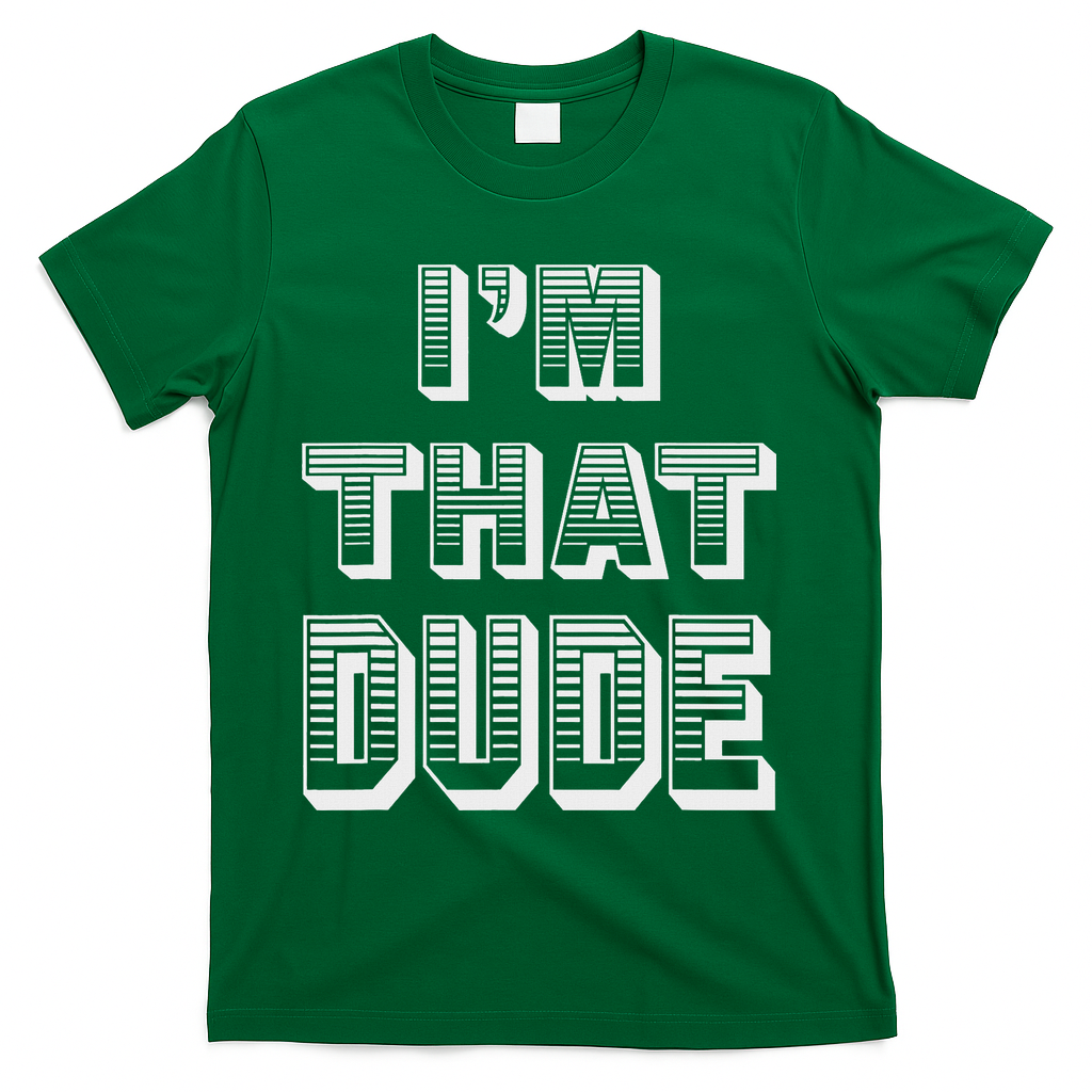 Dude I''m That Dude T-Shirt - Green