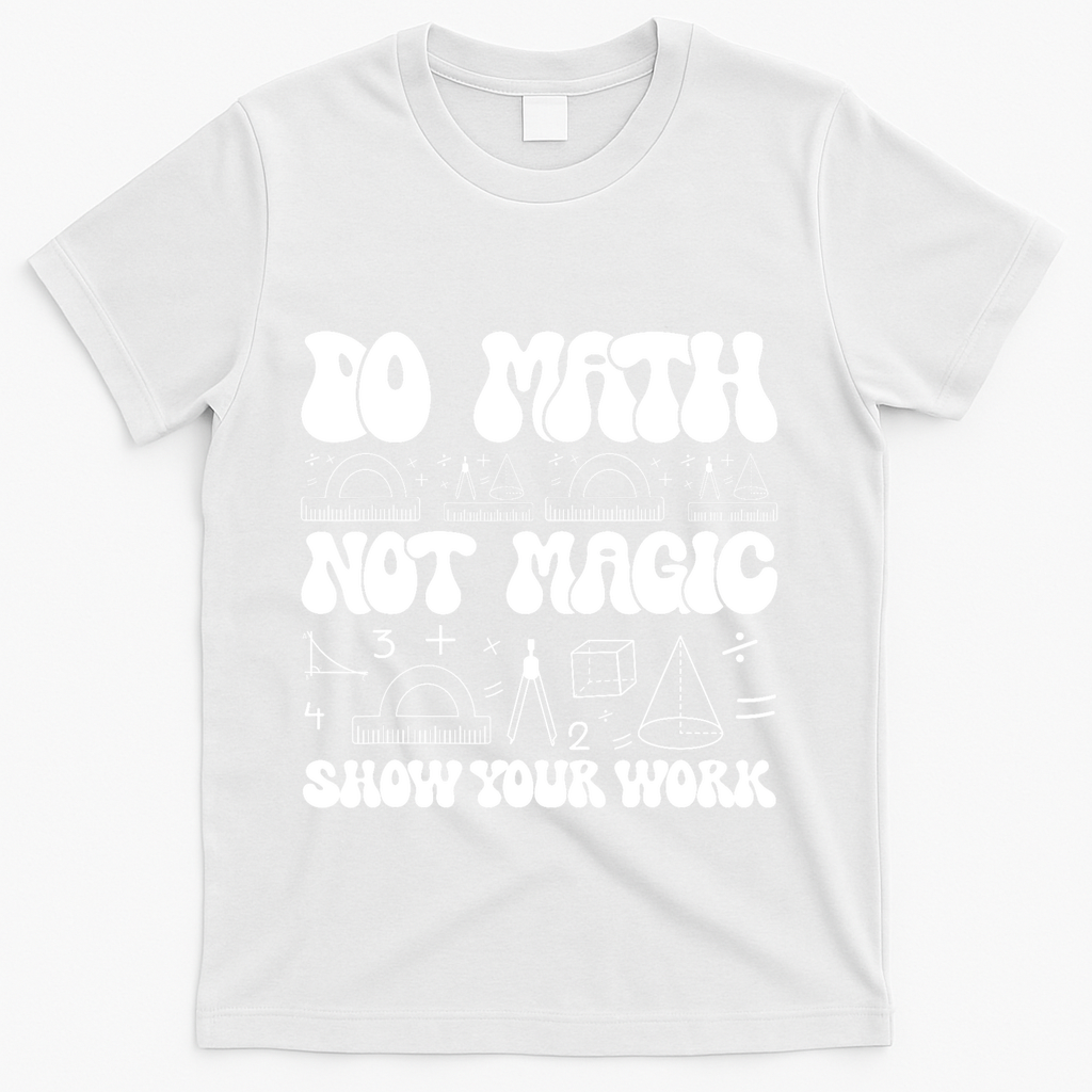 Do Mathnot Magic Show Your Work Funny Math Back To School T-Shirt - White