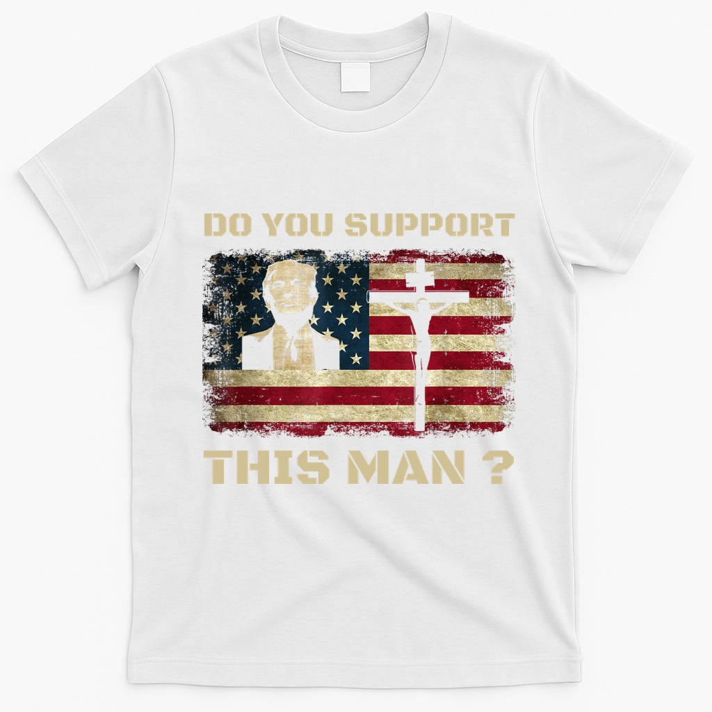 Do You Support This Man Funny Trump T-Shirt - White