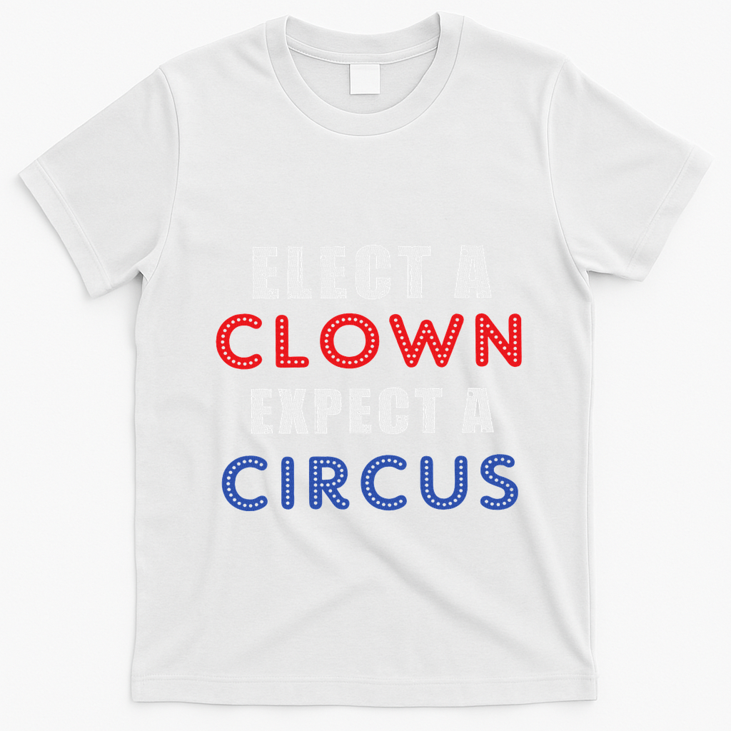 Elect A Clown Expect A Circus Design Anti Trump T-Shirt - White