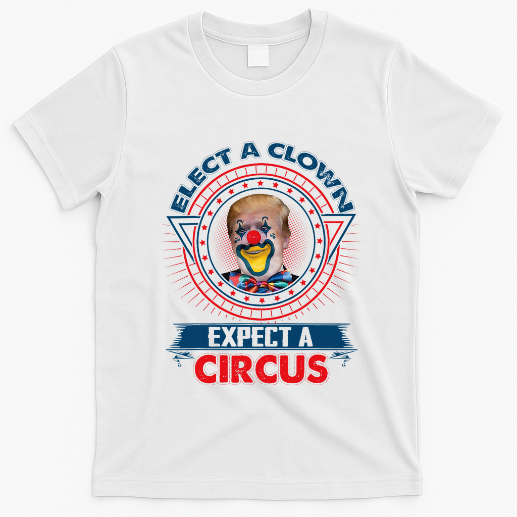 Elect A Clown Expect A Circus Funny Antitrump T-Shirt - White