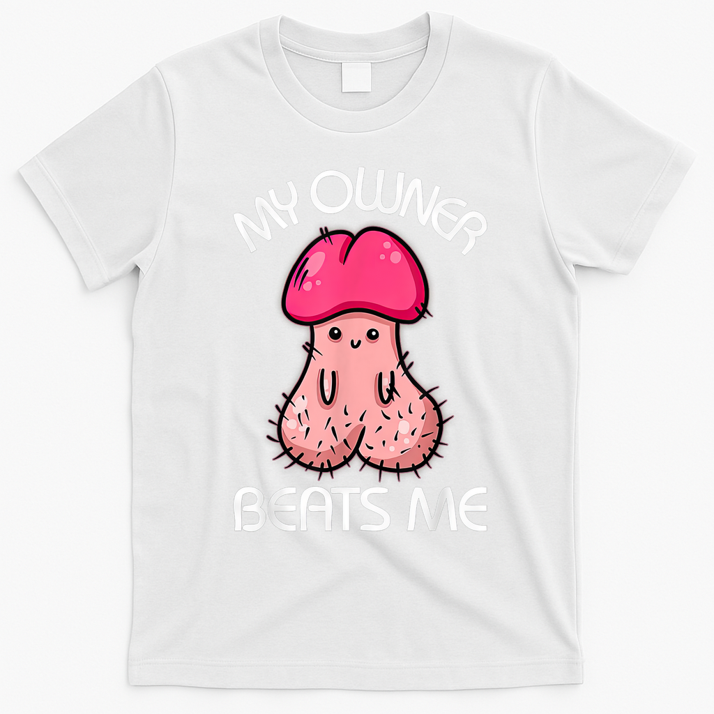 Embarrassing Adult Humor Inappropriate My Owner Beats Me T-Shirt - White
