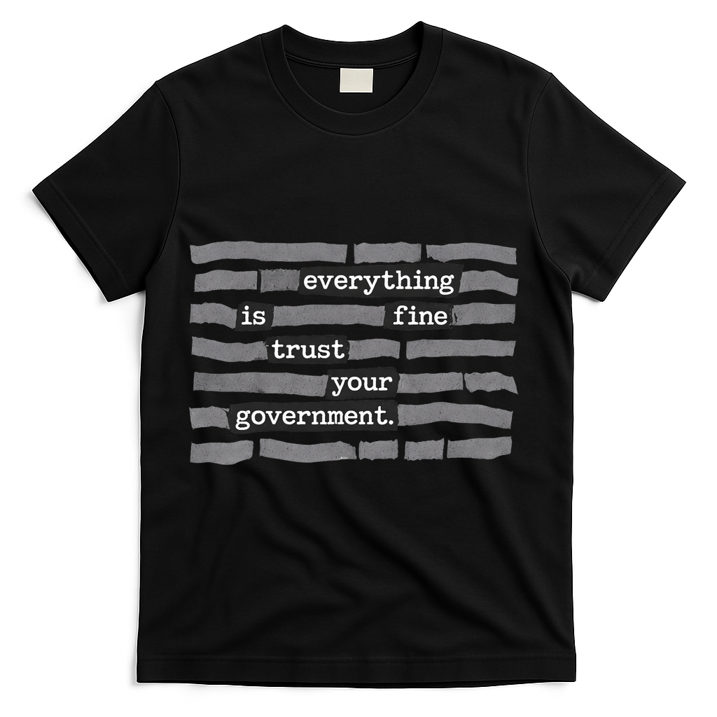 Everything Is Fine Trust Your Government T-Shirt - Black