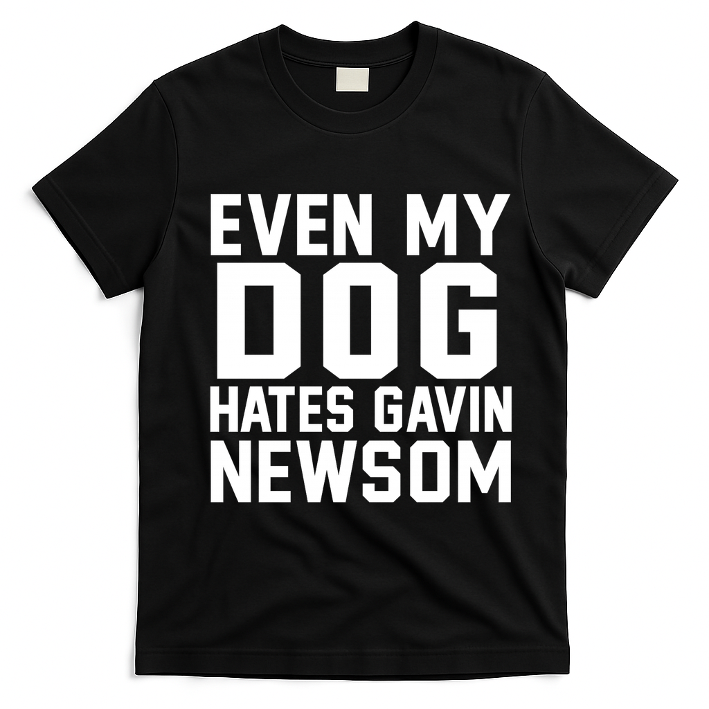 Even My Dog Hates Gavin Newsom Funny Politics T-Shirt - Black