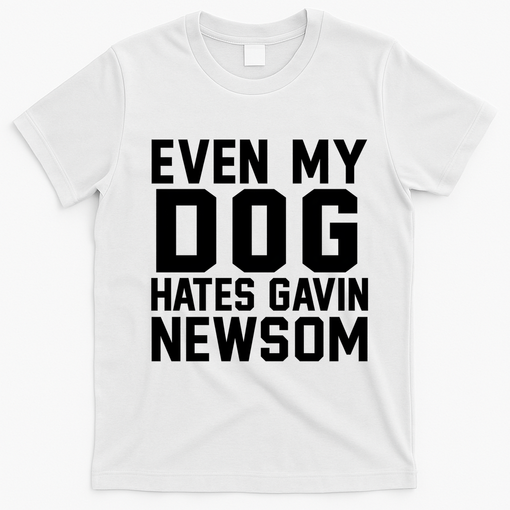 Even My Dog Hates Gavin Newsom Funny Politics T-Shirt - White
