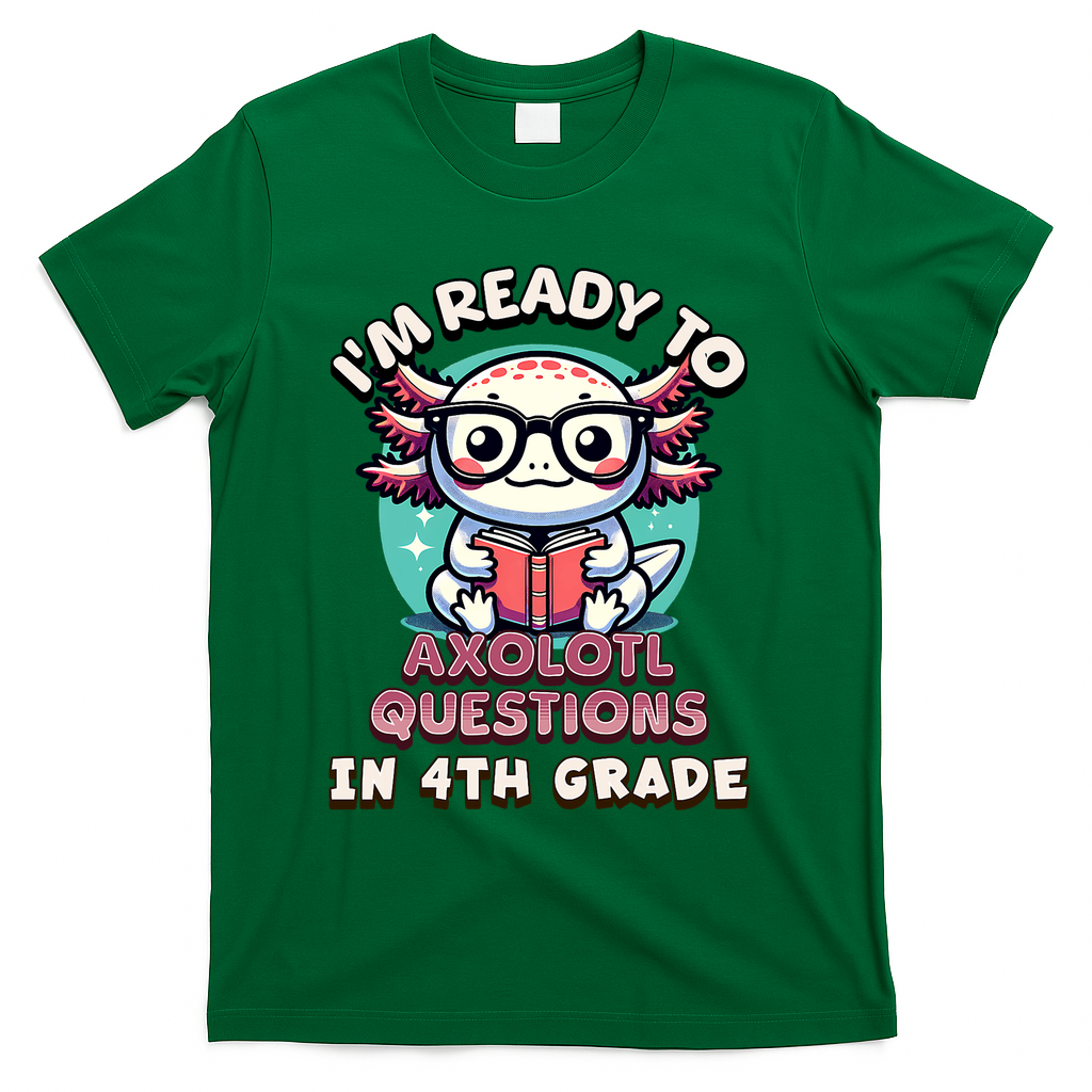 Funny 4th Grade I'm Ready To Axolotl Questions In 4th Grade T-Shirt - Green