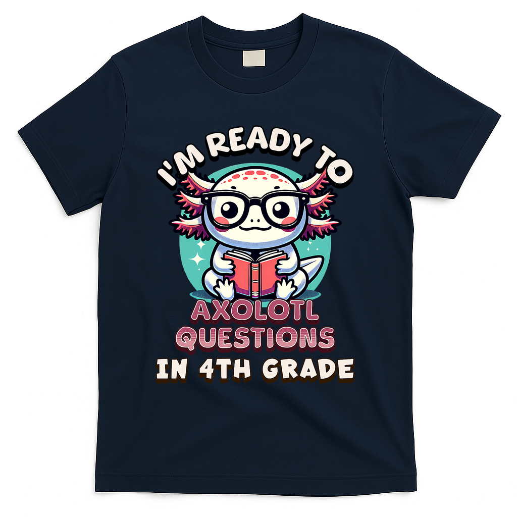 Funny 4th Grade I'm Ready To Axolotl Questions In 4th Grade T-Shirt - Navy