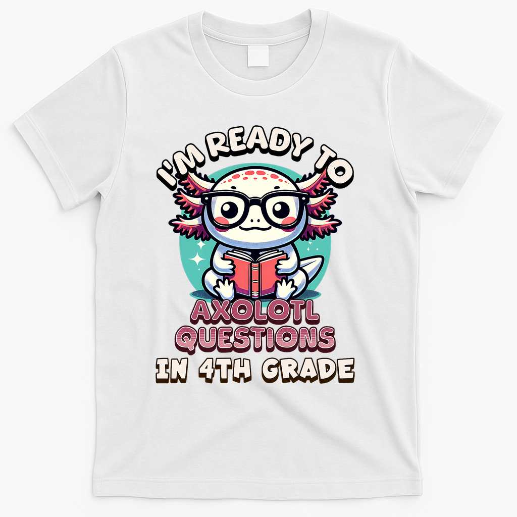 Funny 4th Grade I'm Ready To Axolotl Questions In 4th Grade T-Shirt - White