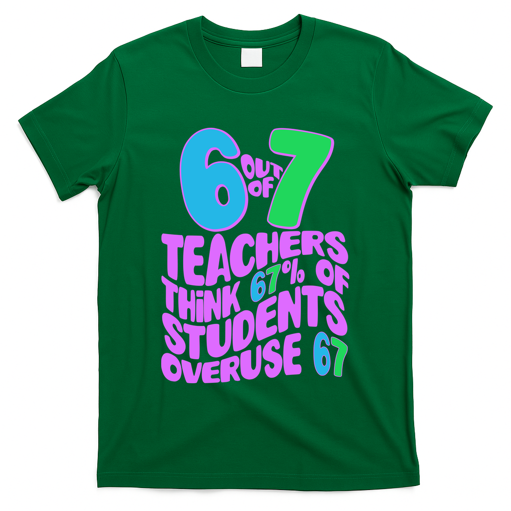 Funny 6 Out Of 7 Teachers Think 67% Of Students Overuse 67 T-Shirt