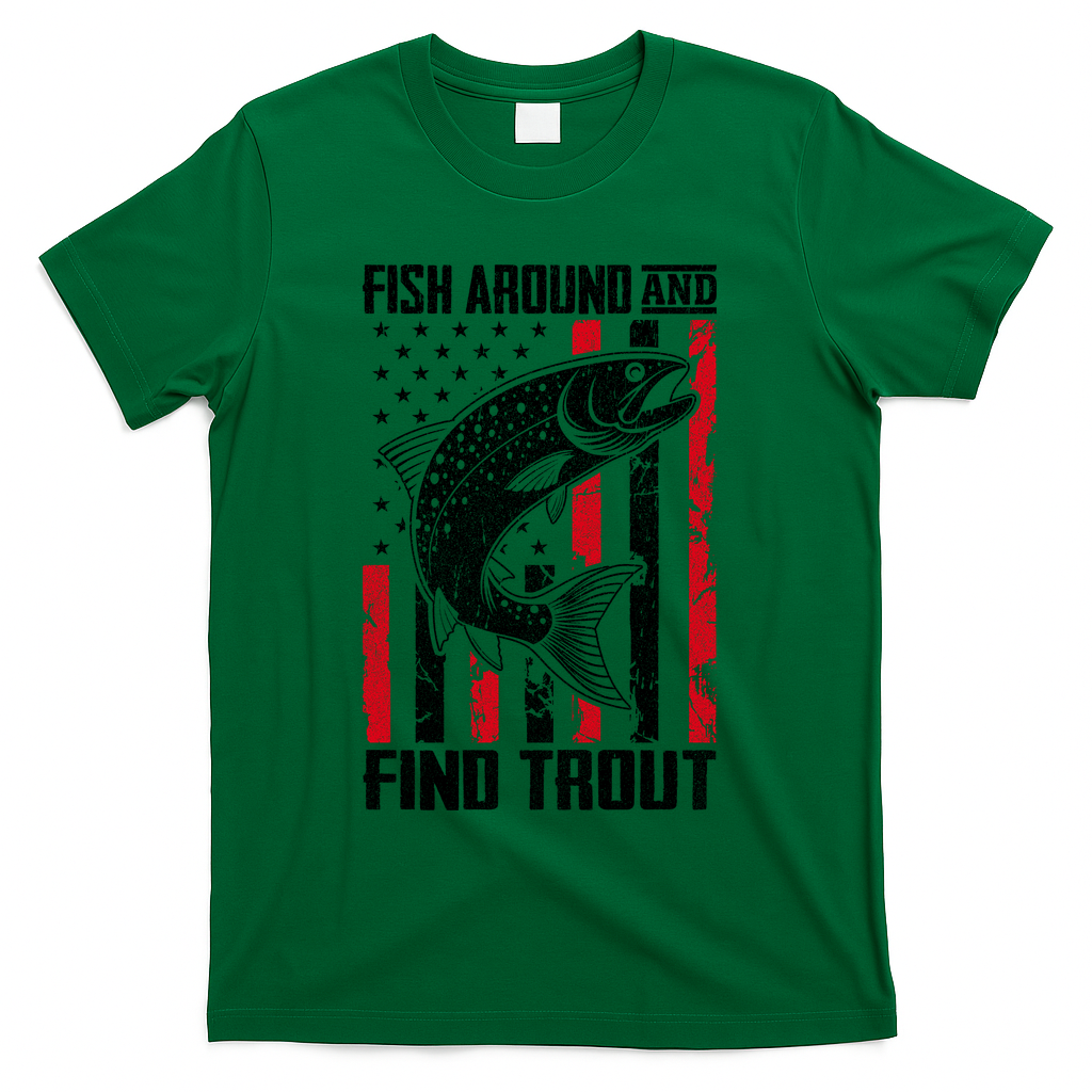 Fish Around And Find Trout Funny Fishing T-Shirt - Green