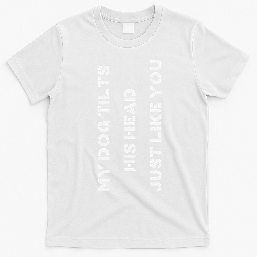 Funny Dog Head Tilt Joke Dog Owner Humor T-Shirt - White