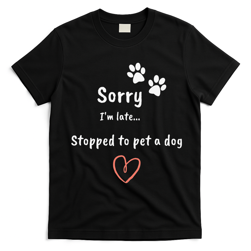 Funny Dog Lover Sorry I'm Late Stopped To Pet A Dog T-Shirt - Black
