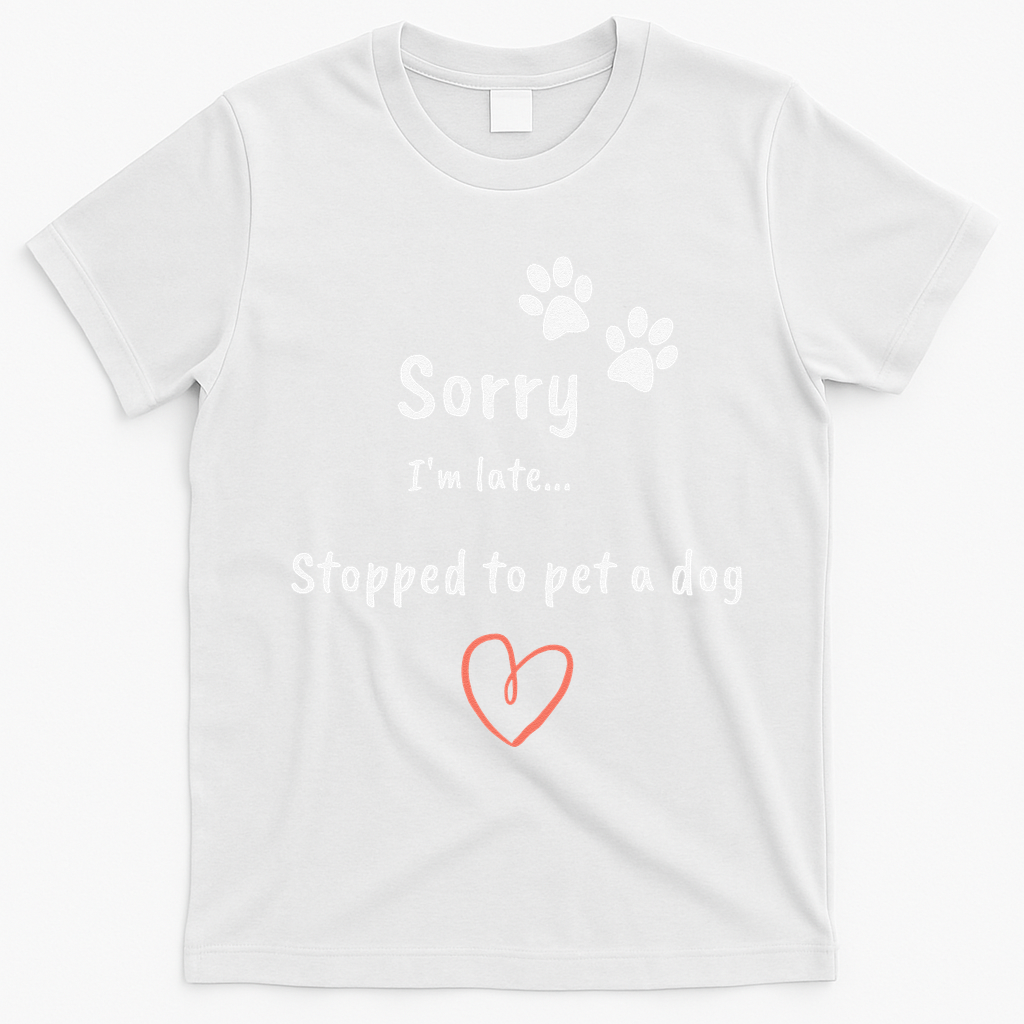 Funny Dog Lover Sorry I'm Late Stopped To Pet A Dog T-Shirt - White