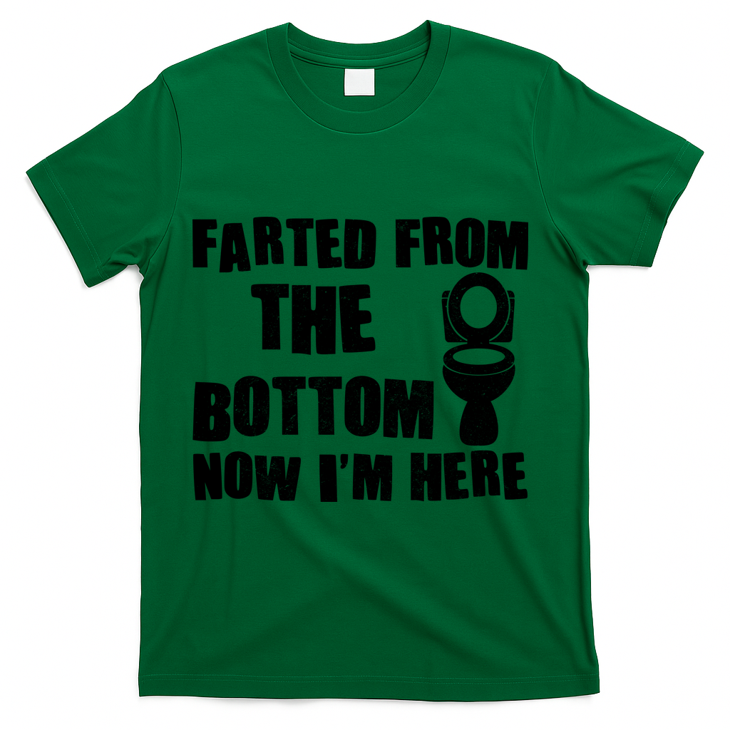 Farted From The Bottom Now I'm Here Toilet Humor T-Shirt - Green