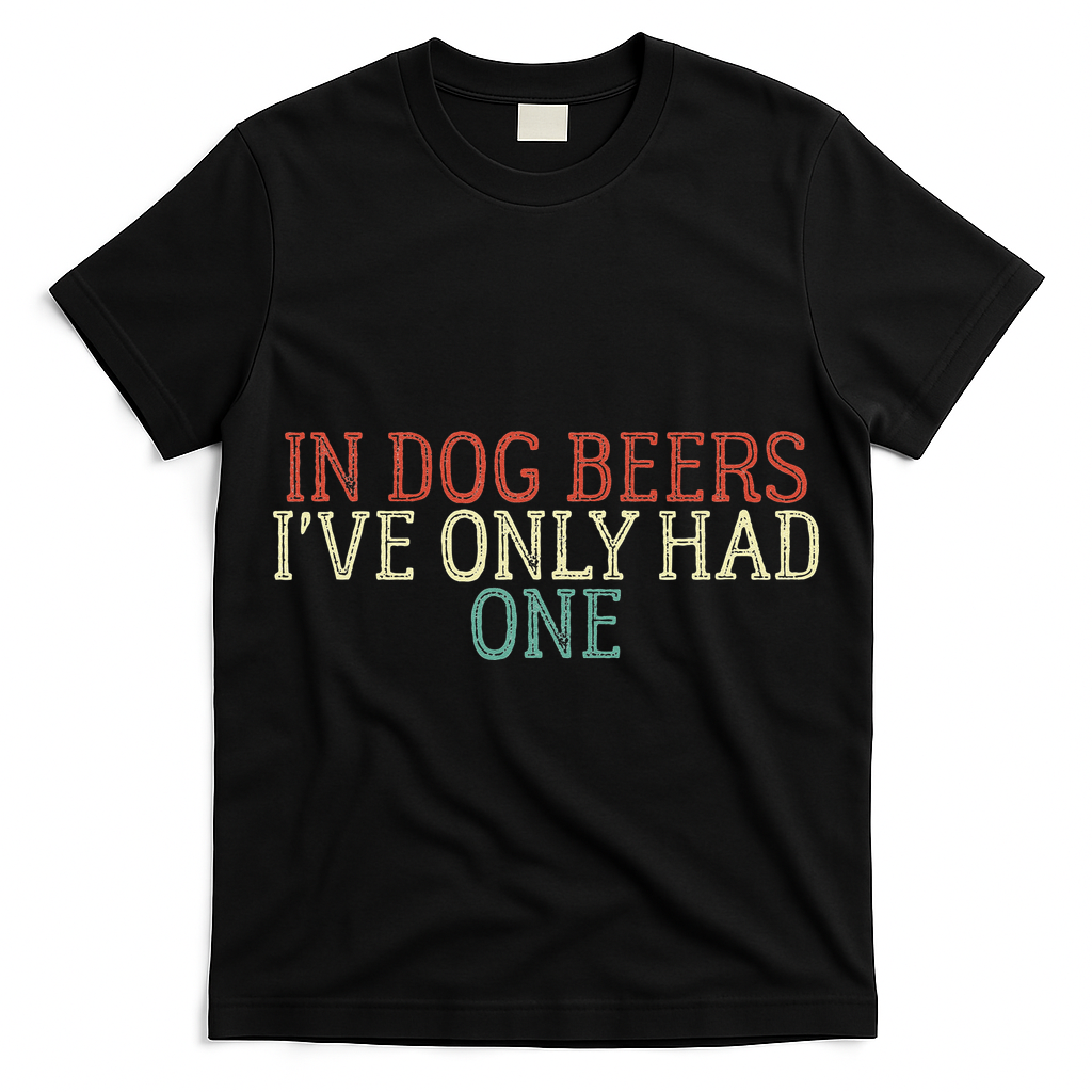 Funny In Dog Beers Ive Only Had One T-Shirt
