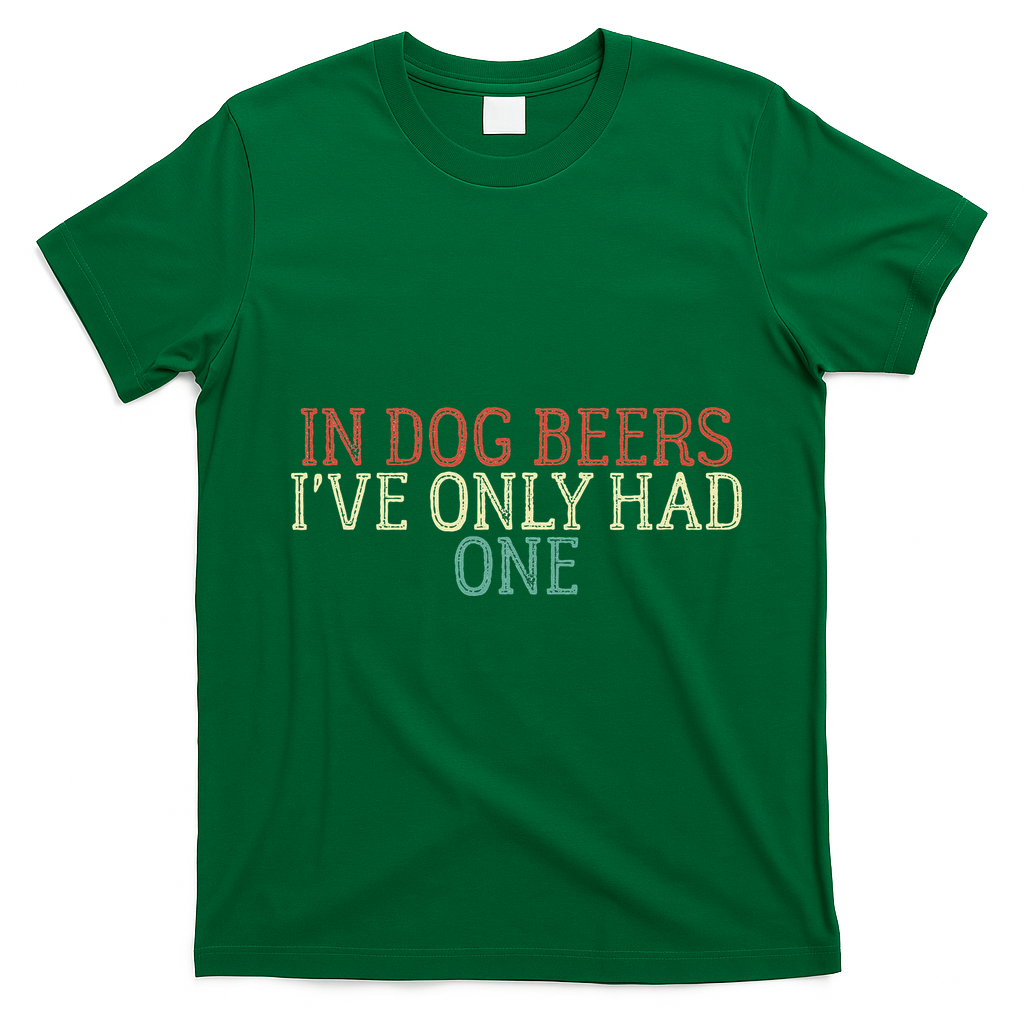 Funny In Dog Beers Ive Only Had One T-Shirt - Irish Green