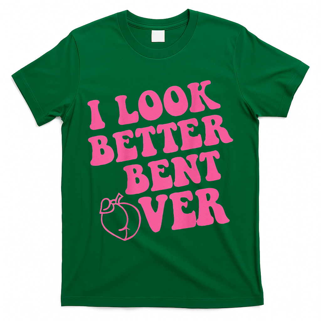 Funny i look better bent over Quote apparel cool saying T-Shirt