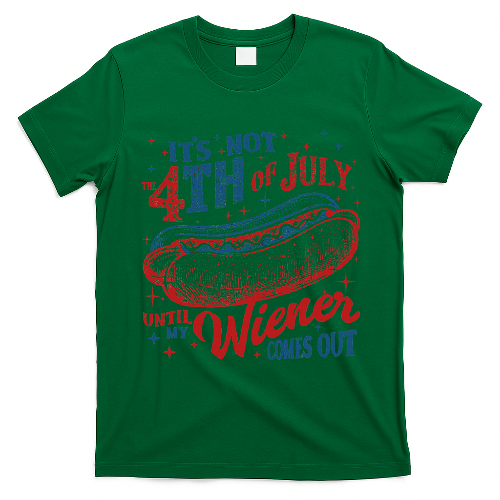 Funny ItS Not 4th Of July Until My Wiener Comes Out T-Shirt - Irish Green