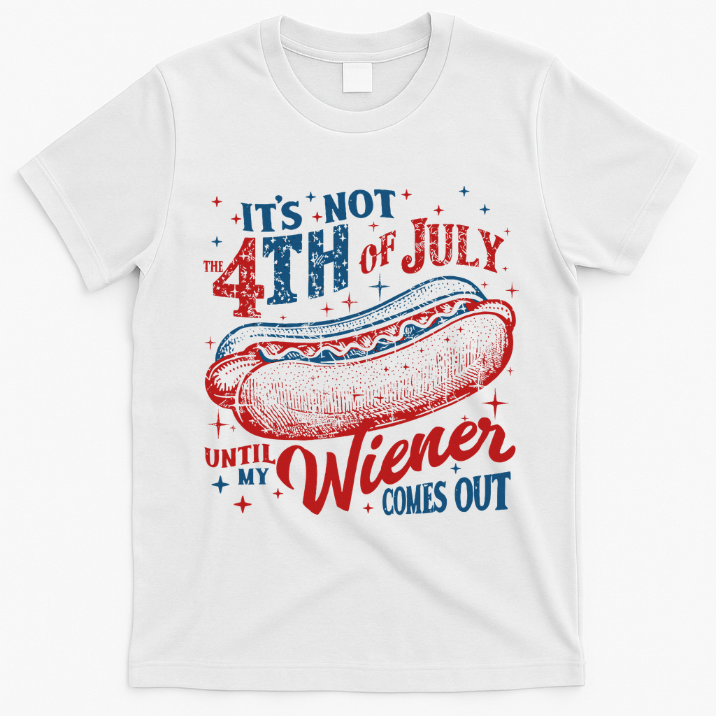 Funny ItS Not 4th Of July Until My Wiener Comes Out T-Shirt - White