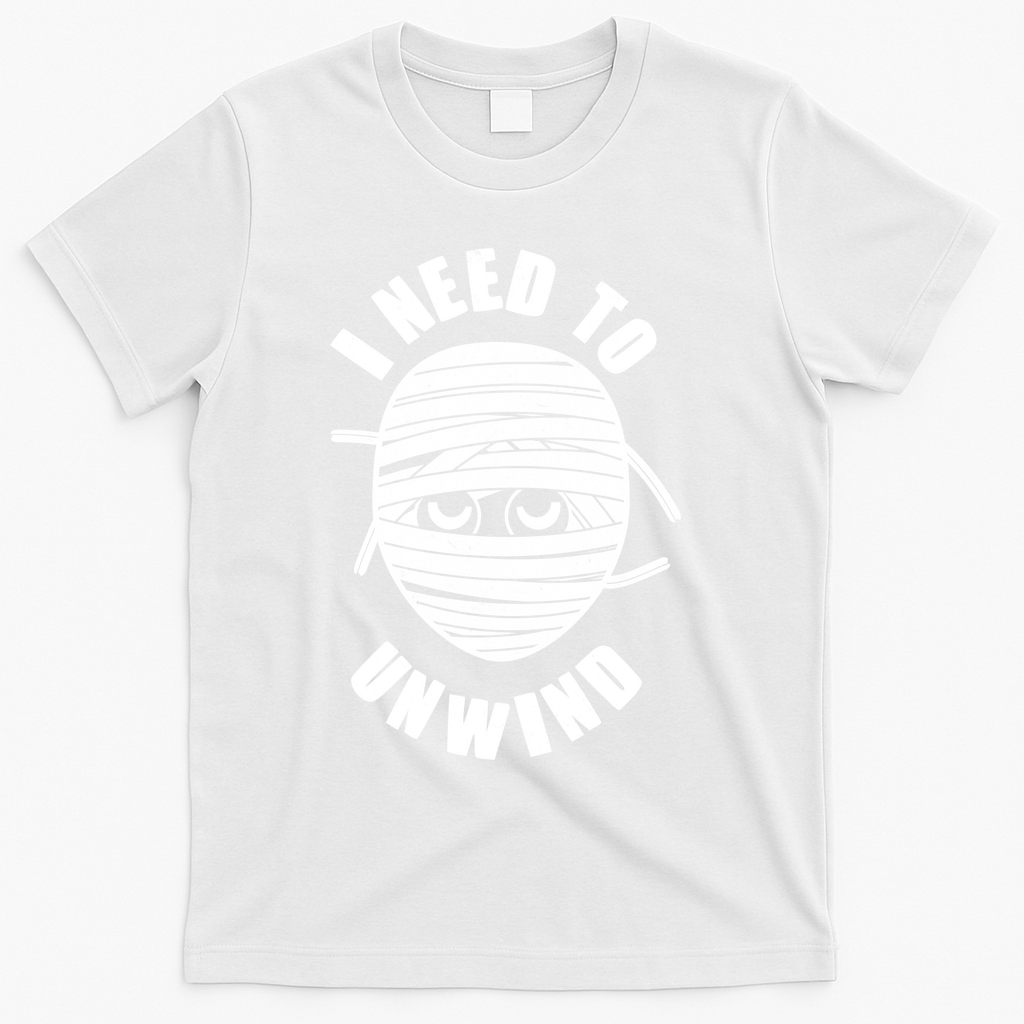 Funny Monster Mummy I Need To Unwind T-Shirt - White
