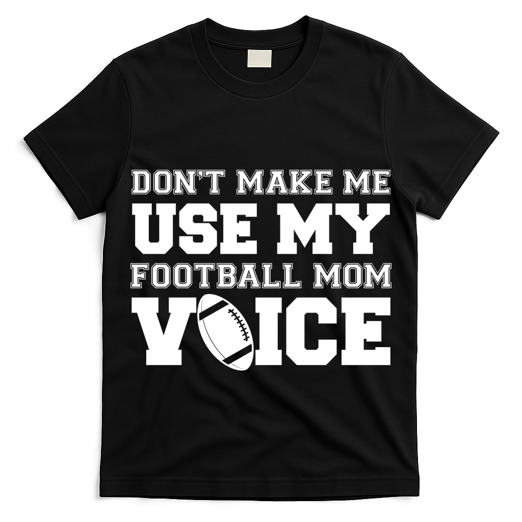 Don't Make Me Use My Football Mom Voice T-Shirt