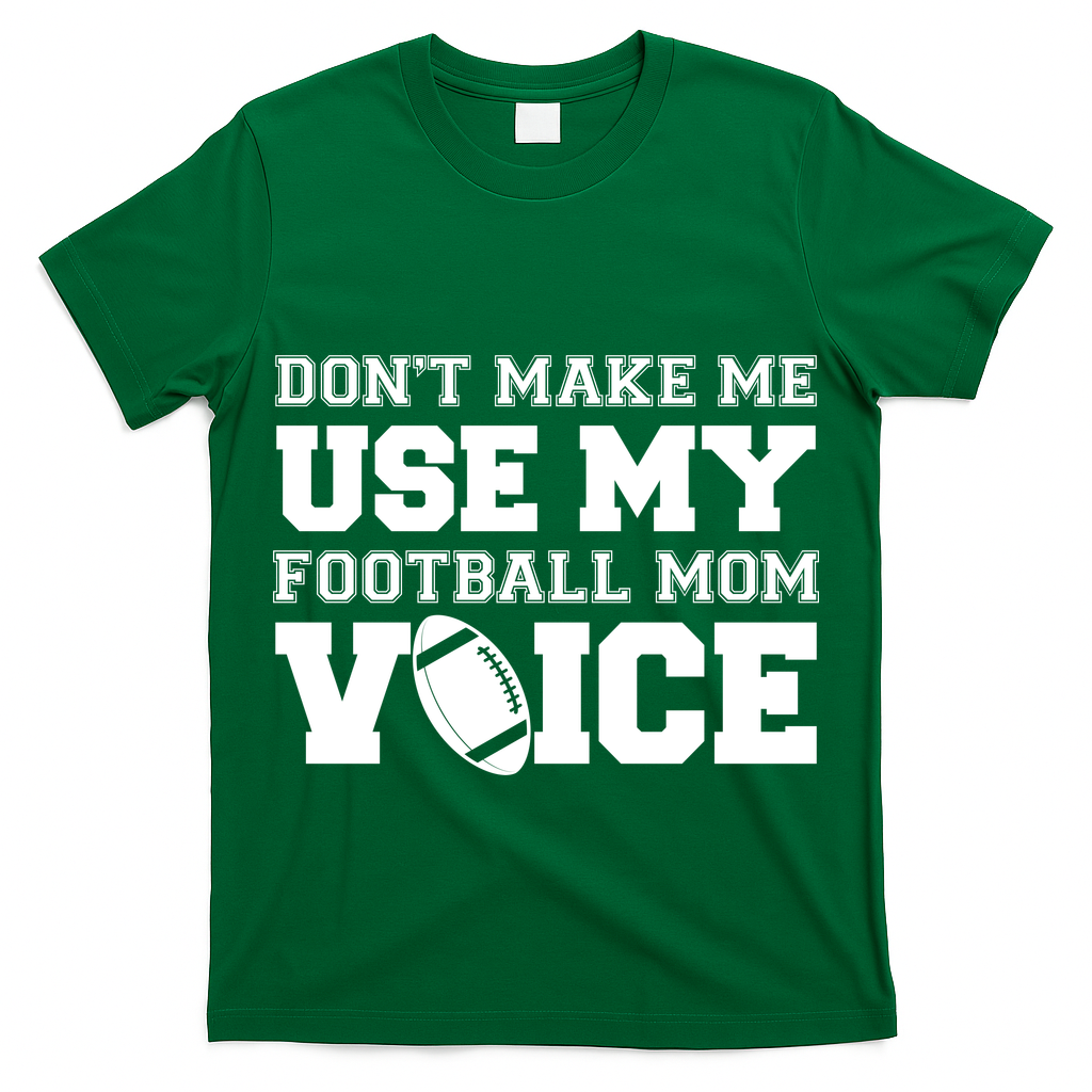Don't Make Me Use My Football Mom Voice T-Shirt