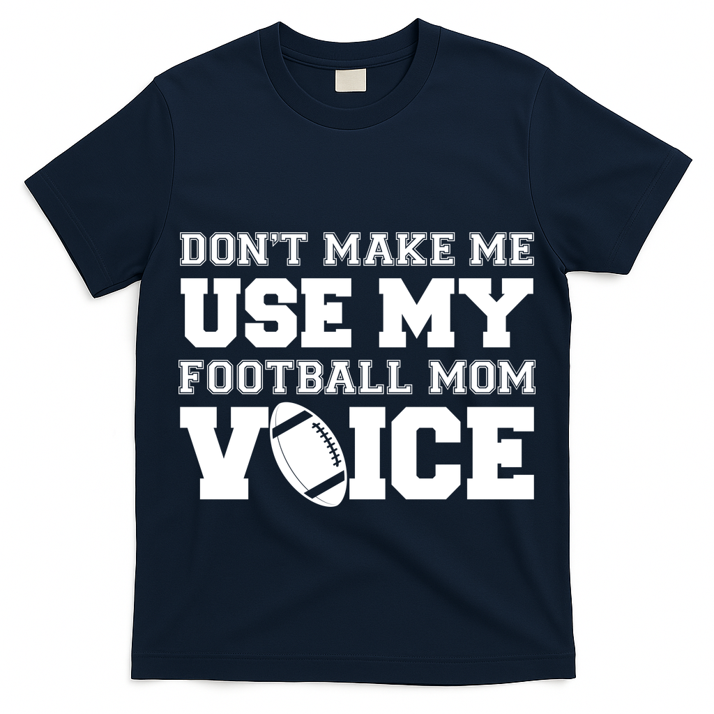Don't Make Me Use My Football Mom Voice T-Shirt