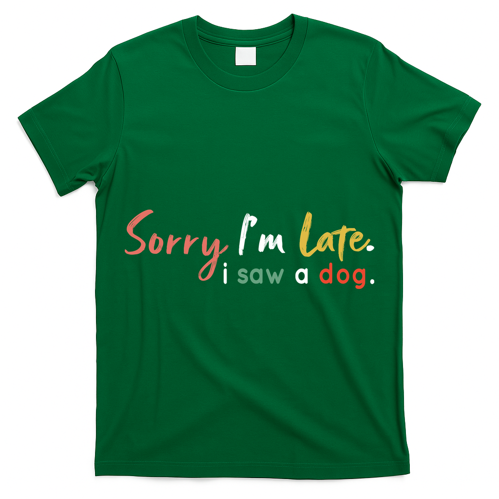 Funny Puppy Lover Dog Owner Quote Sorry IM Late I Saw A Dog T-Shirt