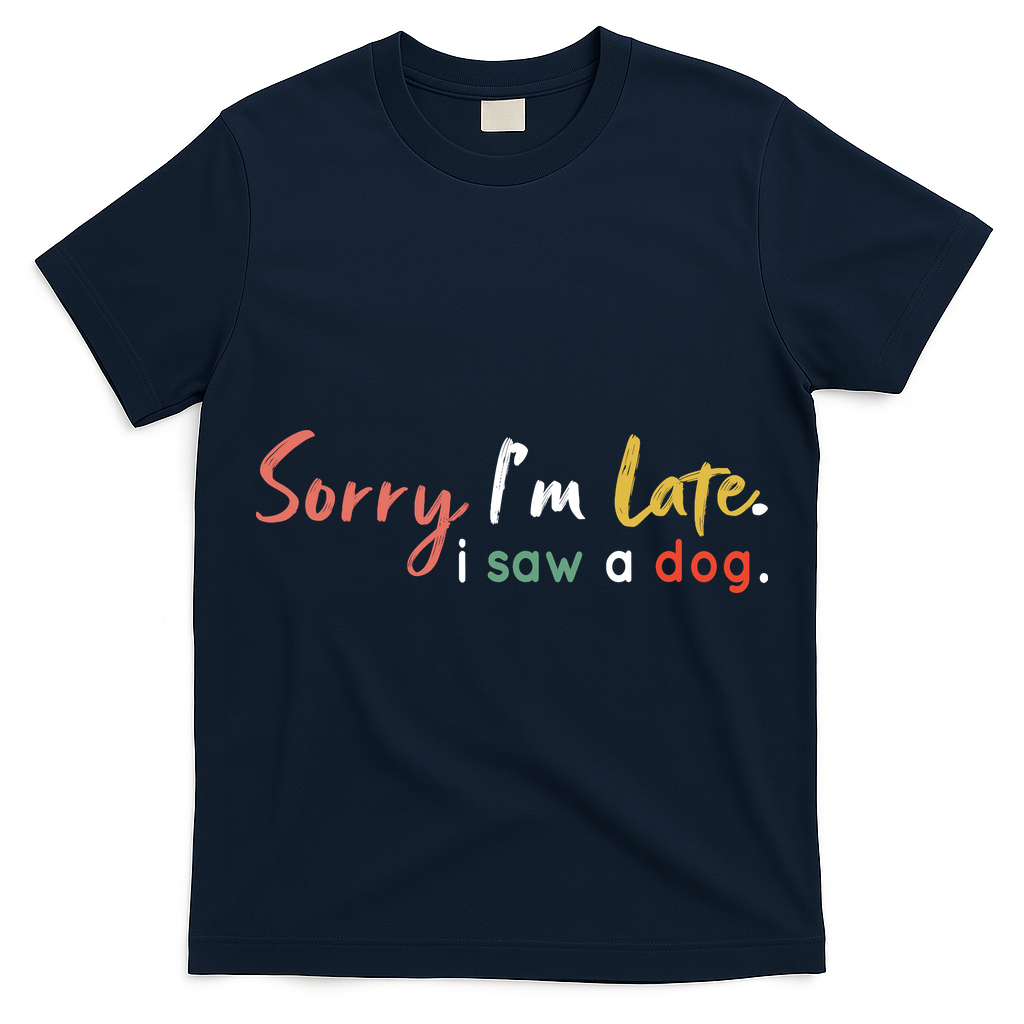 Funny Puppy Lover Dog Owner Quote Sorry IM Late I Saw A Dog T-Shirt