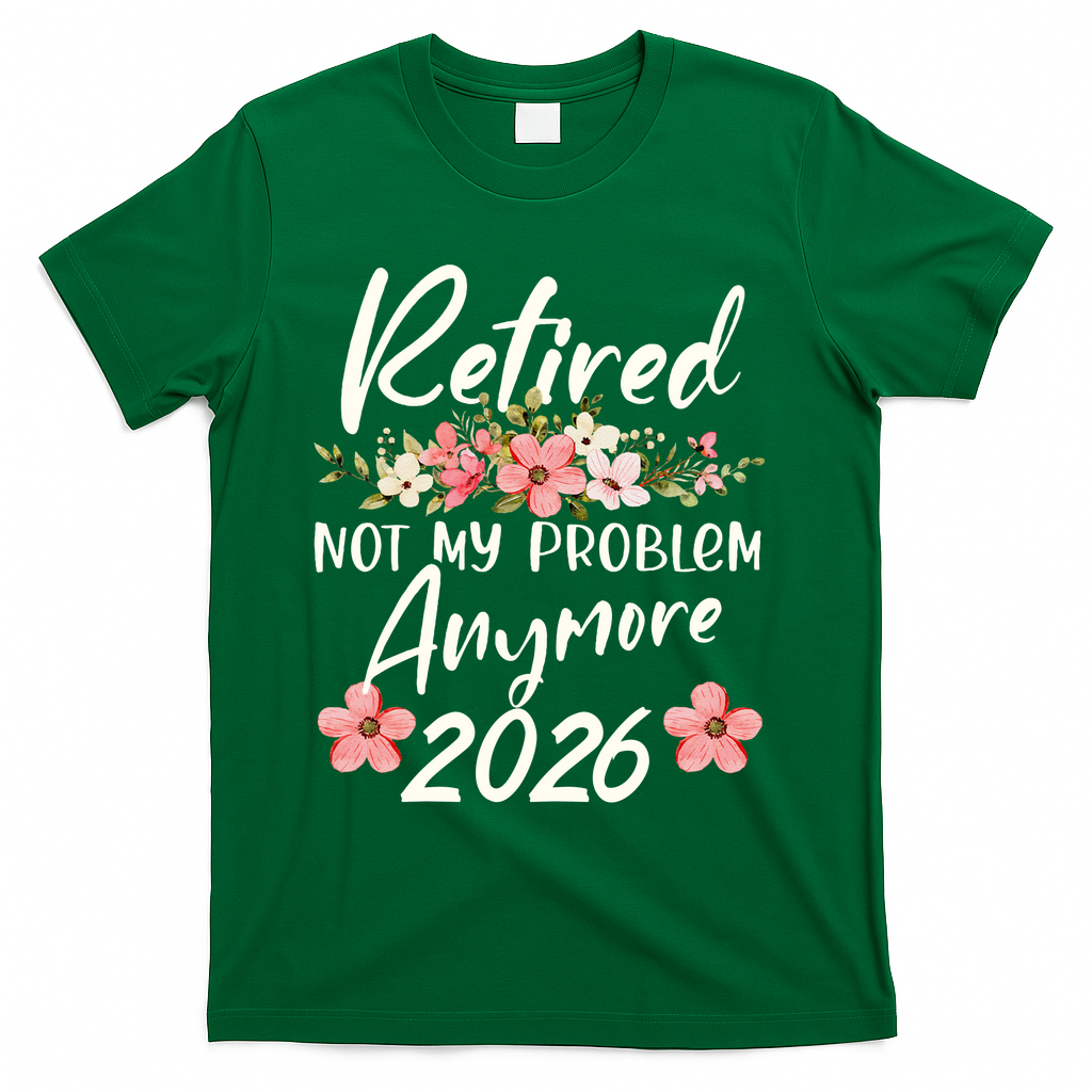 Floral Retired Not My Problem Anymore 2026 T-Shirt - Green