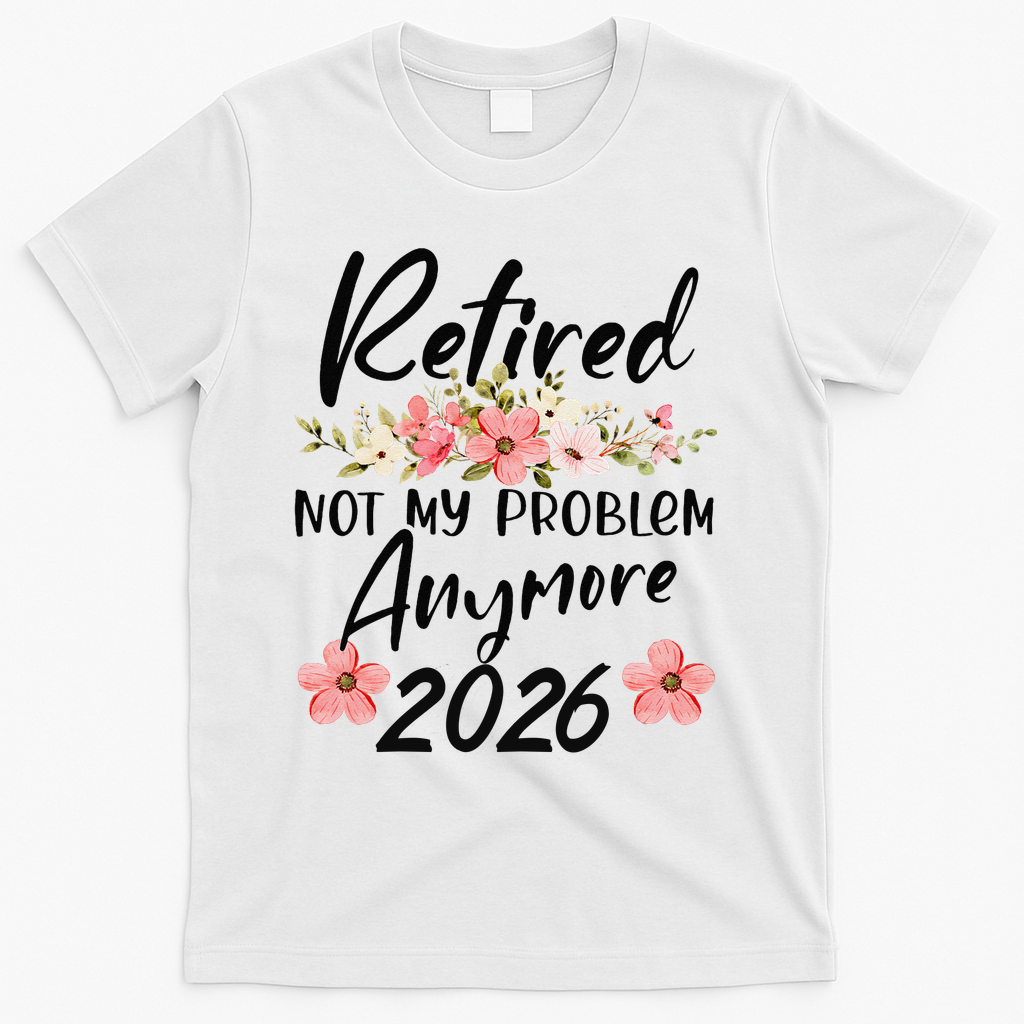 Floral Retired Not My Problem Anymore 2026 T-Shirt - White