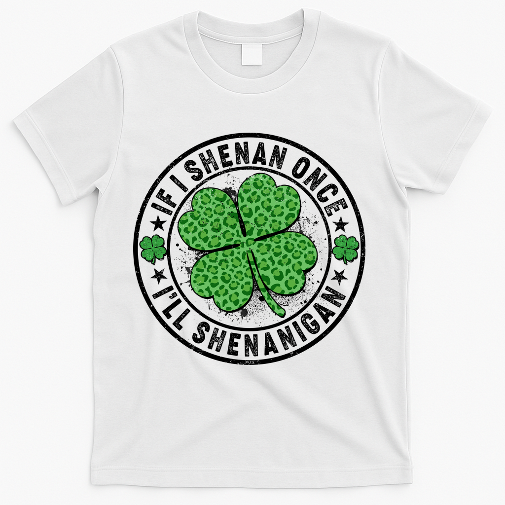 Funny St Patrick's Day I Shenan Once I'll Shenanigan  T-Shirt - White