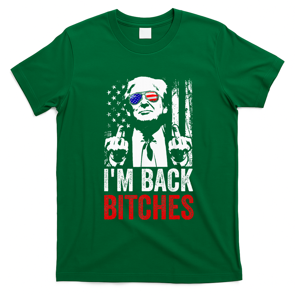 Funny Trump IM Back Bitches Take Ameircan Great Again T-Shirt - Irish Green