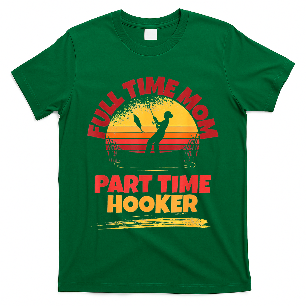 Full Time Mom Part Time Hooker Funny Fishing T-Shirt