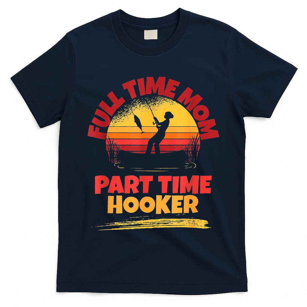 Full Time Mom Part Time Hooker Funny Fishing T-Shirt