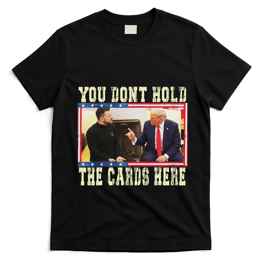Funny Trump You Dont Hold The Cards Here Zelensky T-Shirt - Black