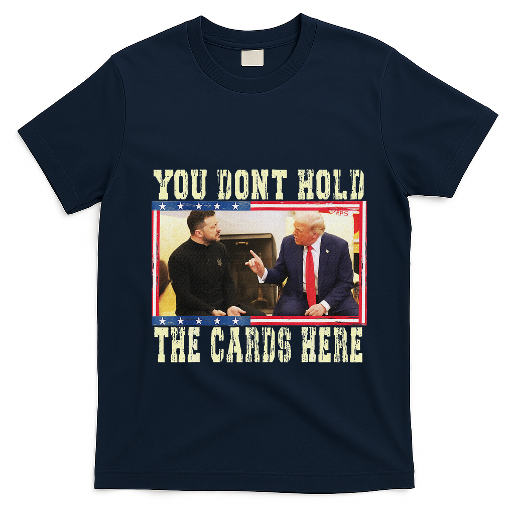 Funny Trump You Dont Hold The Cards Here Zelensky T-Shirt - Navy Blue