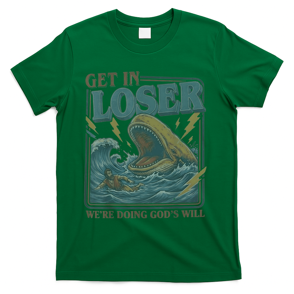 Get In Looser Were Doing God's Will T-Shirt - Green