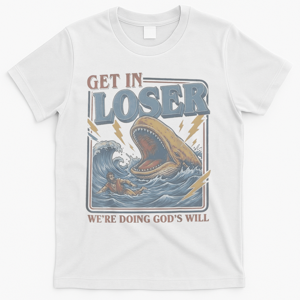 Get In Looser Were Doing God's Will T-Shirt - White
