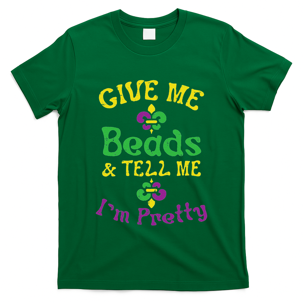 Give Me Beads Tell Me Im Pretty Mardi Gras Girls Women Gift T-Shirt