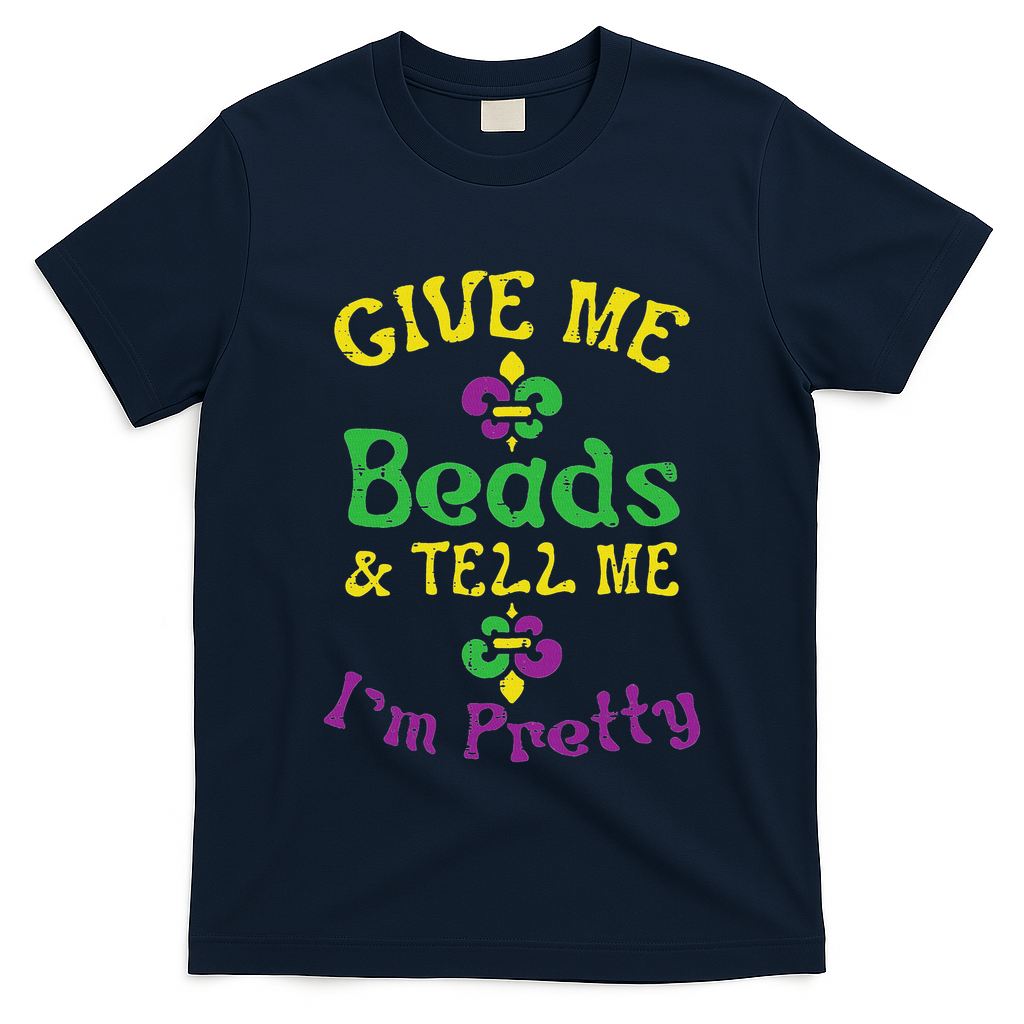 Give Me Beads Tell Me Im Pretty Mardi Gras Girls Women Gift T-Shirt