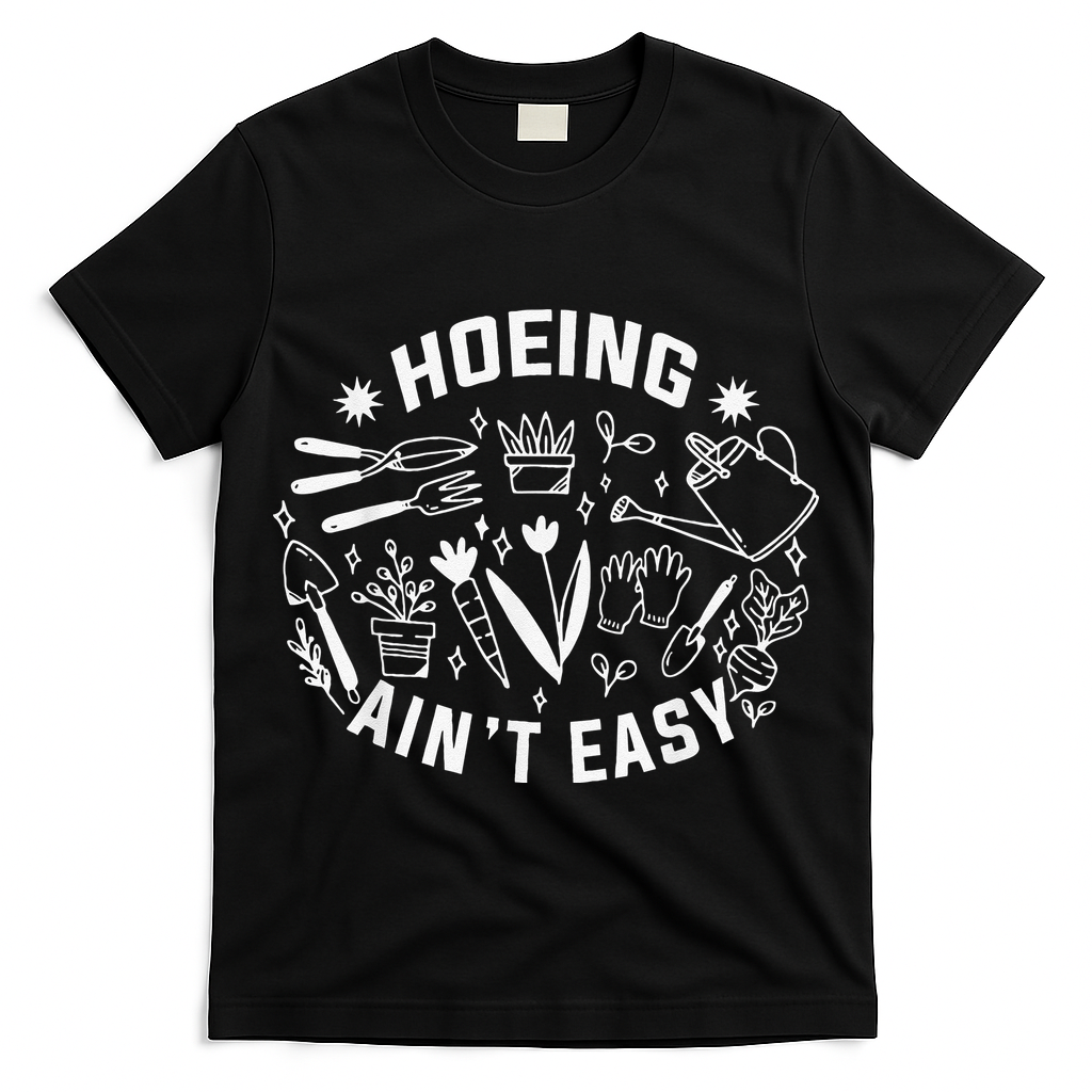 Hoeing Ain't Easy Gardening Funny Outfit for Gardeners T-Shirt