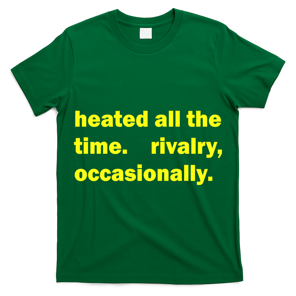 Heated All The Time Rivalry Occasionally T-Shirt