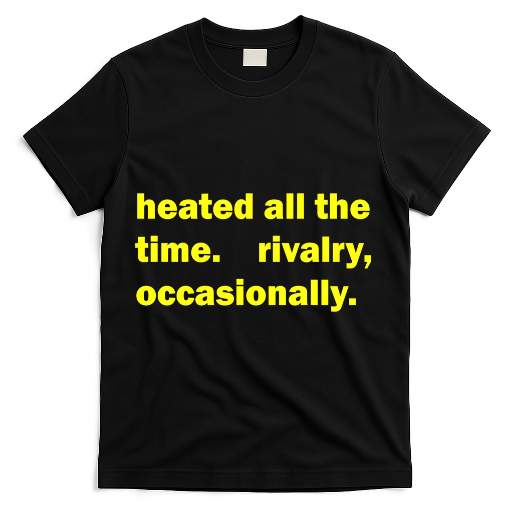 Heated All The Time Rivalry Occasionally T-Shirt - Black