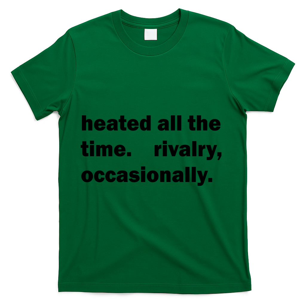 Heated All The Time Rivalry Occasionally T-Shirt - Green