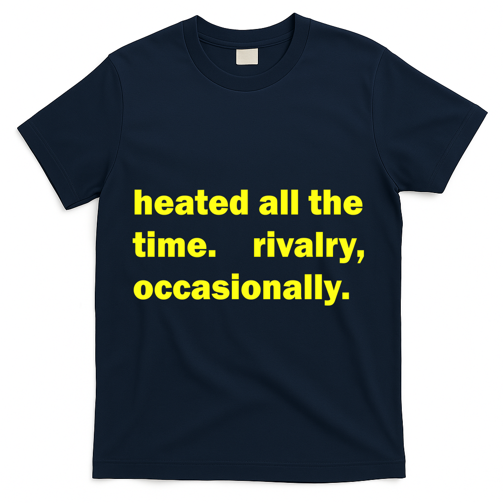 Heated All The Time Rivalry Occasionally T-Shirt - Navy