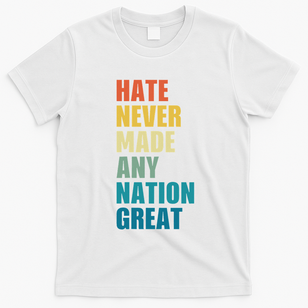 Hate Never Made Any Nation Great Anti Trump Election T-Shirt - White