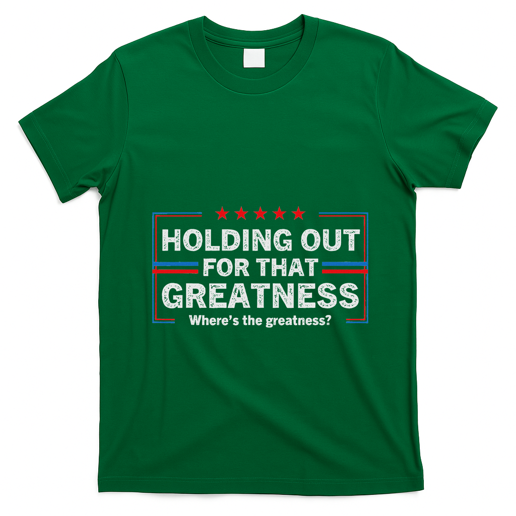Holding Out For That Greatness Funny Anti Trump Sayings T-Shirt - Irish Green
